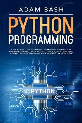 Python Programming: A beginners' guide to understand machine learning and master