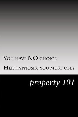 YOU HAVE NO CHOICE: HER HYPNOSIS,YOU MUST OBEY By Property 101 **BRAND NEW**