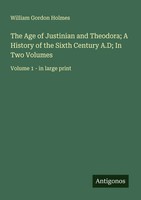 The Age Of Justinian And Theodora; A History Of The Sixth Century A.D; In Two...