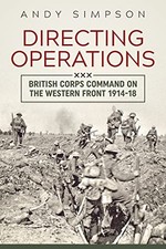 Directing Operations: British Corps Command on the Western Front 1914-18 by And
