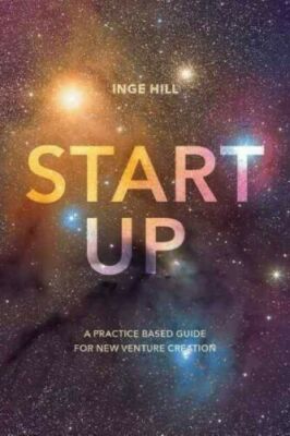 Start-Up: A Practice Based Guide For New Venture Creation by Inge Hill