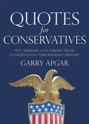 Quotes for Conservatives: Wit, Wisdom, and Insight from Conservatives throughout