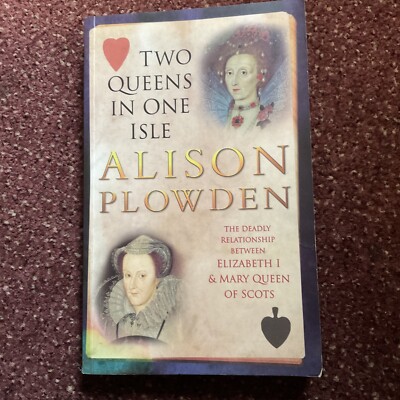 Two Queens in One Isle : The Deadly Relationship of Elizabeth I and Mary...