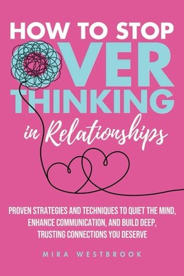 How to Stop Overthinking in Relationships: Proven Strategies and Techniques ...