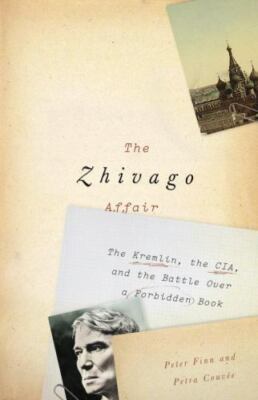 The Zhivago Affair : The Kremlin, the CIA, and the Battle over a Forbidden Book