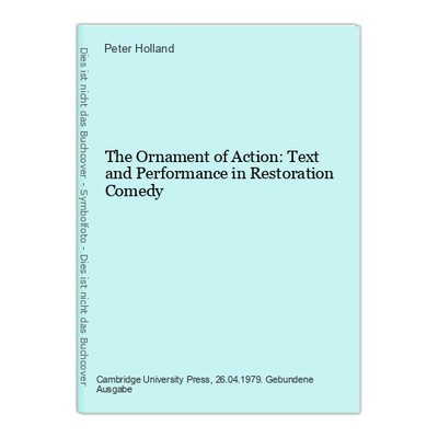 The Ornament of Action: Text and Performance in Restoration Comedy Holland, Pete