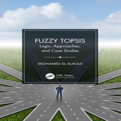 Fuzzy TOPSIS Logic Approaches and Case Studies Mohamed El Alaoui