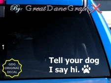 "Tell your dog I say Hi."  -Vinyl Decal Sticker -Color Choice -HIGH QUALITY