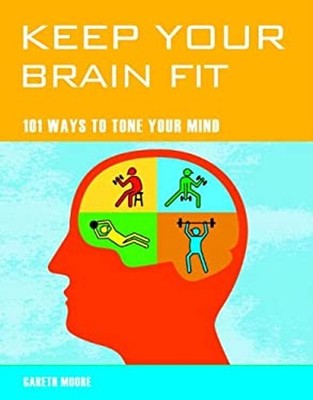 Keep Your Brain Fit : 101 Ways to Tone Your Mind Paperback Gareth