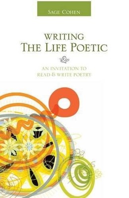 WRITING THE LIFE POETIC: AN INVITATION TO READ AND WRITE By Sage Cohen BRAND NEW