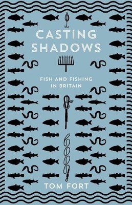Casting Shadows: Fish and Fishing in Britain by Fort, Tom Book The Fast Free