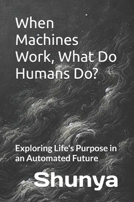 When Machines Work, What Do Humans Do?: Exploring Life's Purpose in an Automated