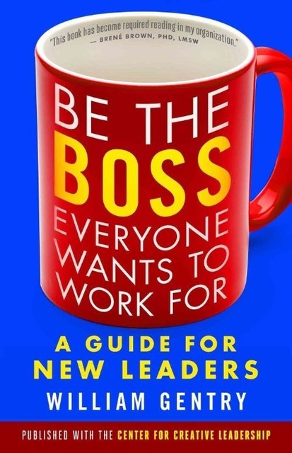 Be the Boss Everyone Wants to Work For: A Guide for New Leaders by William...
