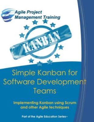 Simple Kanban for Software Development Teams: Implementing Kanban Using ...