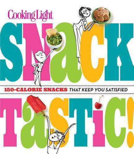 Cooking Light Snacktastic! : 150-Calorie Snacks That Keep You Satisfied ...