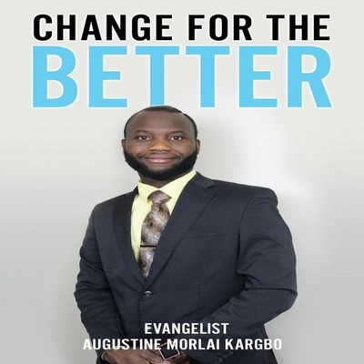 CHANGE FOR THE BETTER EVANGELIST AUGUSTINE MORLAI KARGBO Paperbac
