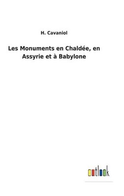 Les Monuments en Chalde, en Assyrie et Babylone by H. Cavaniol (French) Hardcove