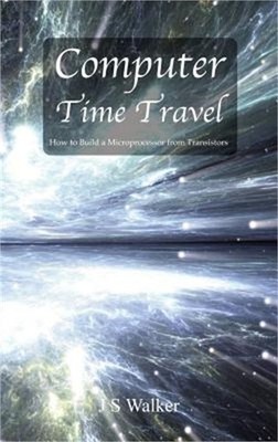 Computer Time Travel: How to Build a Microprocessor from Transistors (Hardback o