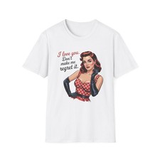 Pinup Girl Illustration I love you don't make me regret it T-Shirt