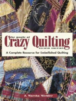 The Magic of Crazy Quilting: A Complete Resource for Embellished Quilting - GOOD