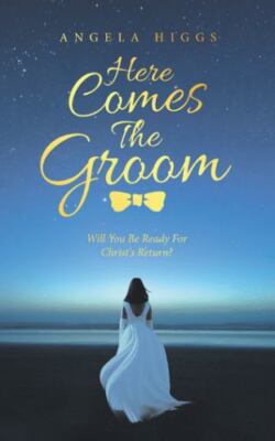 Here Comes the Groom: Will You Be Ready for Christ's Return? by Higgs, Angela