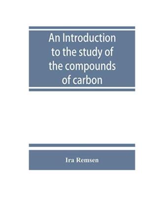 An introduction to the study of the compounds of carbon; or, Organic chemistry, 