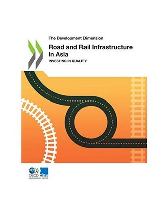 The Development Dimension Road and Rail Infrastructure in Asia: Investing in Qua