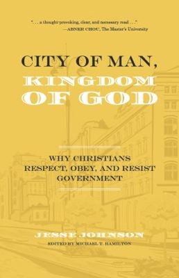 City of Man, Kingdom of God : Why Christians Respect, Obey, and R