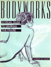 Bodyworks: A Visual Guide to Drawing the Figure