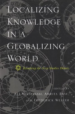 Localizing Knowledge in a Globalizing World: Recasting the Area Studies Debate b