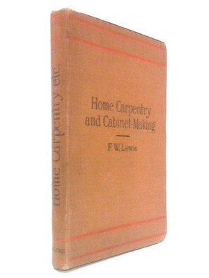 Home Carpentry and Cabinet Making (F W Lewis - 1921) (ID:29901)