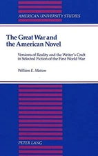THE GREAT WAR AND THE AMERICAN NOVEL: VERSIONS OF REALITY By William Matsen