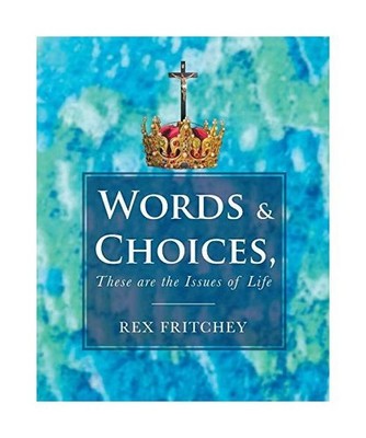 Words & Choices, These are the Issues of Life, Rex Fritchey