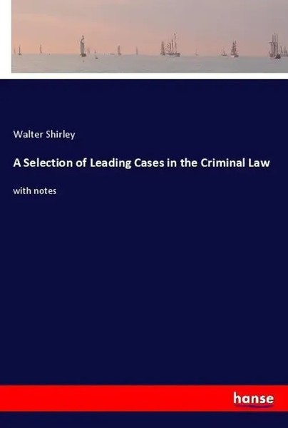 Walter Shirley | A Selection Of Leading Cases In The Criminal Law | Taschenbuch-image