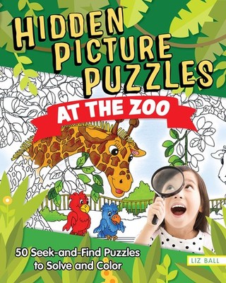 Hidden Picture Puzzles at the Zoo: 50 Seek and Find Puzzles to Solve and Col...