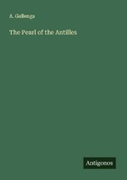 The Pearl Of The Antilles A. Gallenga