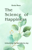 The Science Of Happiness | Unlocking The Secrets To Joy | Greta Rose | Buch