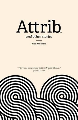 Attrib: and other stories, Eley Williams
