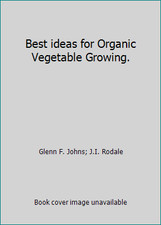 Best ideas for Organic Vegetable Growing. by Glenn F. Johns; J.I. Rodale