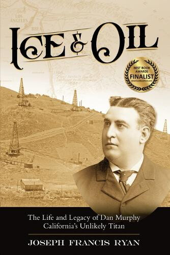 Ice & Oil: Life and Time of Dan Murphy California's Unlikely Titan