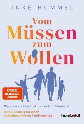 Inke Hummel / Vom Müssen zum Wollen: Wenn du als Elternteil nur noch funktio ...