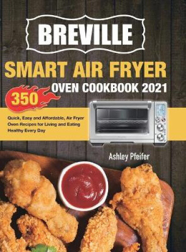 Breville Smart Air Fryer Oven Cookbook 2021: 350 Quick, Easy and Affordable,