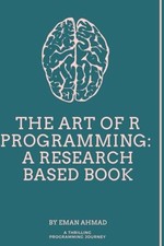 The Art of R Programming A Research Based Book -  NEW EMAN. AHMAD 2024-10-27