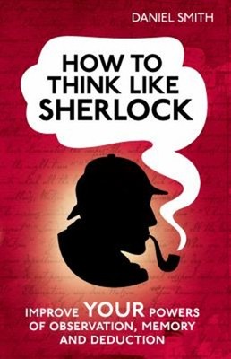 How to Think Like Sherlock : Improve Your Powers of Observation,