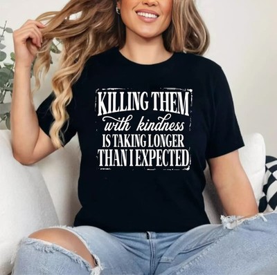Killing Them with Kindness is Taking Longer Than I Expected Unisex T-Shirt