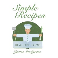 James Snodgrass | Simple Recipes | Taschenbuch | Englisch (2016) | Xlibris