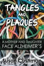 Tangles and Plaques A Mother and Daughter Face Alzheimer's By Cushman, Susan