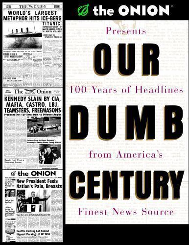 Our Dumb Century: The Onion Presents 100 Years of Headlines from America's Fines