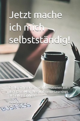 Jetzt mache ich mich selbststndig!: Erfolgreich starten mit Informationen aus de