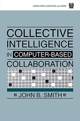 Collective Intelligence in Computer-Based Collaboration... - Smith, John B.